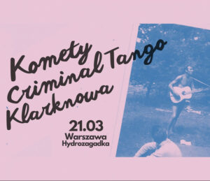 Komety + Criminal Tango + Klarknowa | Warszawa